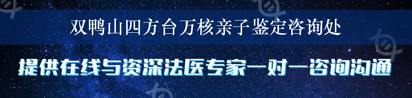 双鸭山四方台万核亲子鉴定咨询处